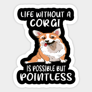 Life Without A Corgi Is Possible But Pointless (135) Sticker